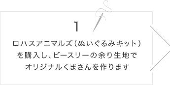 1.ロハスアニマルズ（ぬいぐるみキット）を購入し、ビースリーの余り生地でオリジナルくまさんを作ります