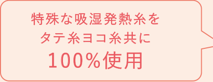 特殊な吸湿発熱糸をタテ糸ヨコ糸ともに１００％使用