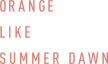 ORANGE LIKE SUMMER DAWN