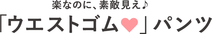 楽なのに、素敵見え。ウエストゴムパンツ