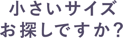 小さいサイズお探しですか？